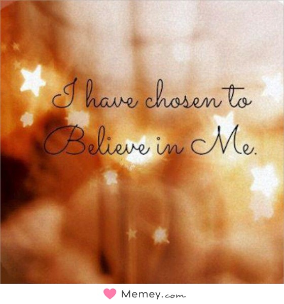 I have chosen to believe in me