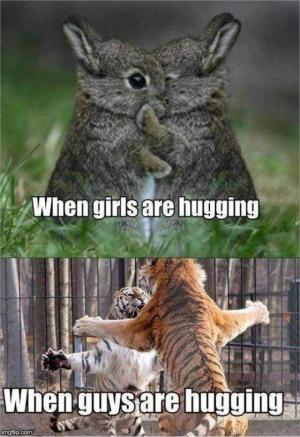 When girls are hugging. When guys are hugging.