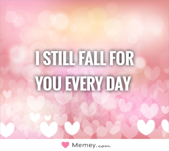 I still fall for you everyday